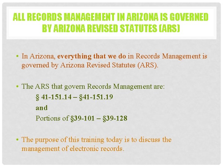 ALL RECORDS MANAGEMENT IN ARIZONA IS GOVERNED BY ARIZONA REVISED STATUTES (ARS) • In