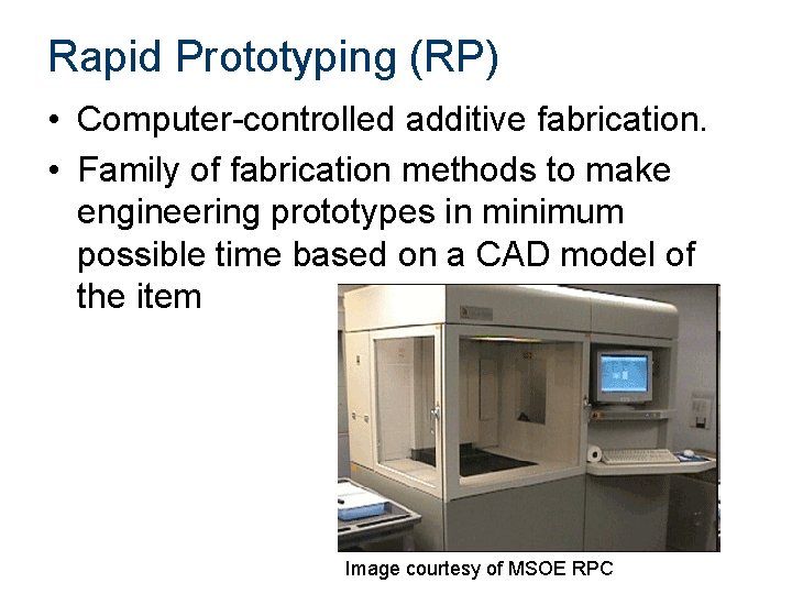 Rapid Prototyping (RP) • Computer-controlled additive fabrication. • Family of fabrication methods to make Rapid Prototyping (RP) • Computer-controlled additive fabrication. • Family of fabrication methods to make