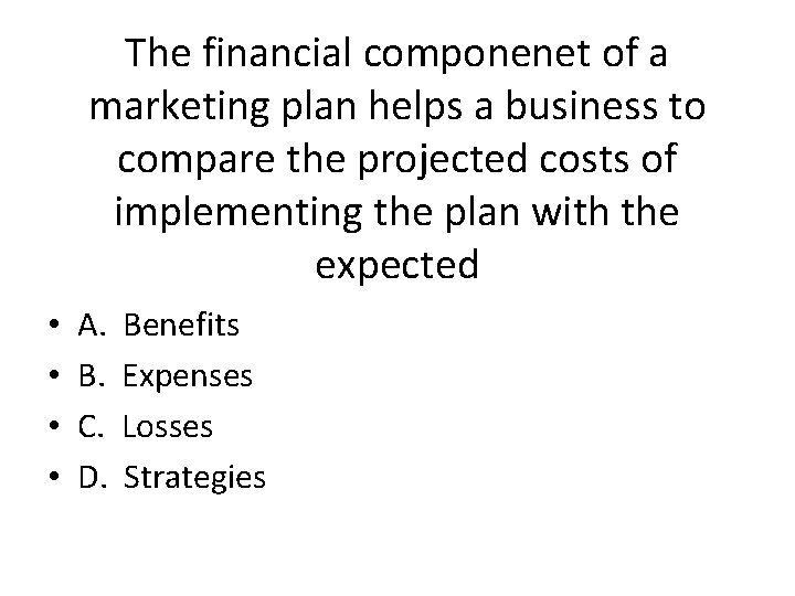 The financial componenet of a marketing plan helps a business to compare the projected