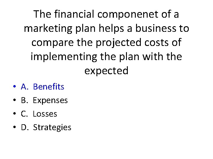 The financial componenet of a marketing plan helps a business to compare the projected