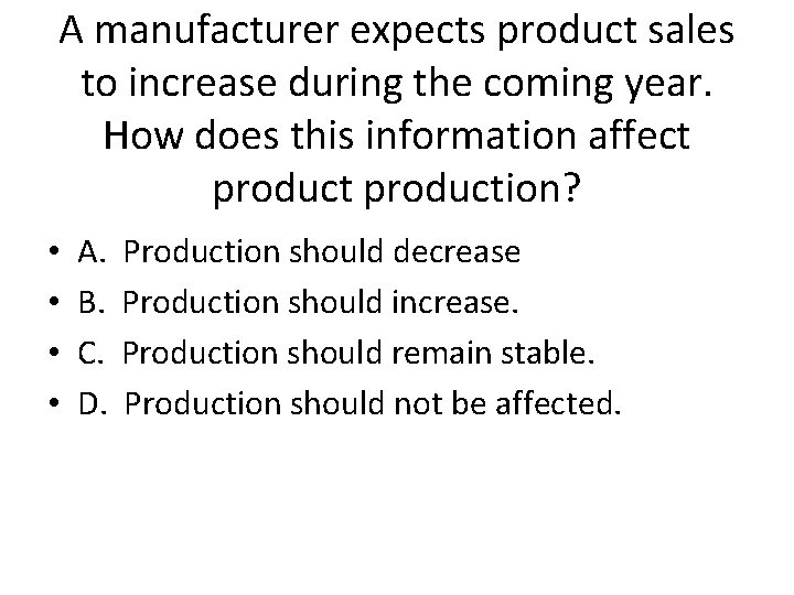 A manufacturer expects product sales to increase during the coming year. How does this