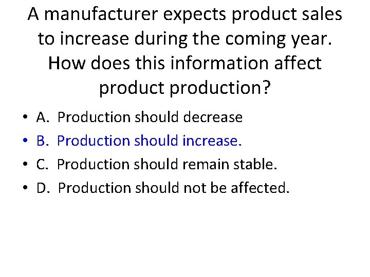 A manufacturer expects product sales to increase during the coming year. How does this