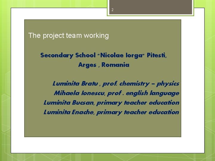 2 The project team working Secondary School "Nicolae Iorga" Pitesti, Arges , Romania Luminita