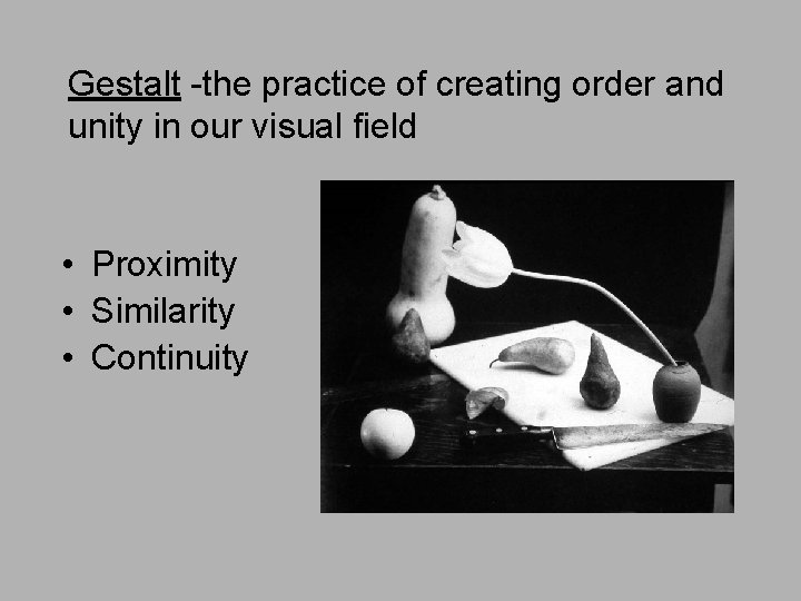 Gestalt -the practice of creating order and unity in our visual field • Proximity