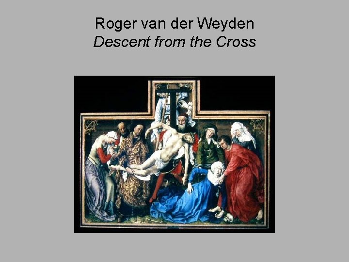 Roger van der Weyden Descent from the Cross 