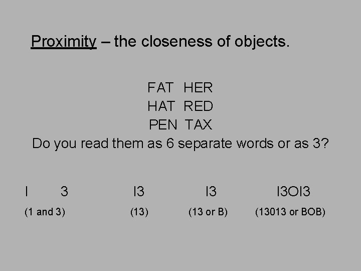 Proximity – the closeness of objects. FAT HER HAT RED PEN TAX Do you