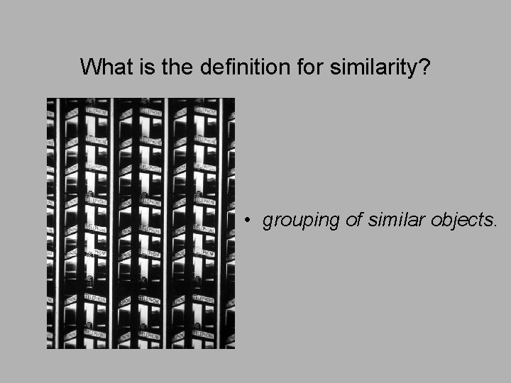 What is the definition for similarity? • grouping of similar objects. 