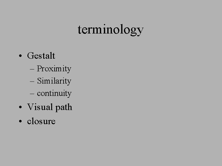 terminology • Gestalt – Proximity – Similarity – continuity • Visual path • closure