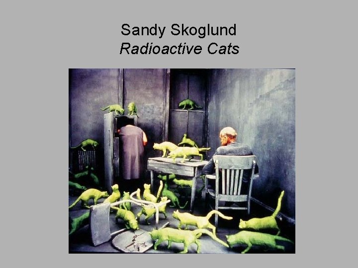 Sandy Skoglund Radioactive Cats 