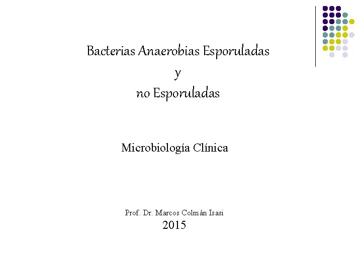 Bacterias Anaerobias Esporuladas y no Esporuladas Microbiología Clínica Prof. Dr. Marcos Colmán Isasi 2015