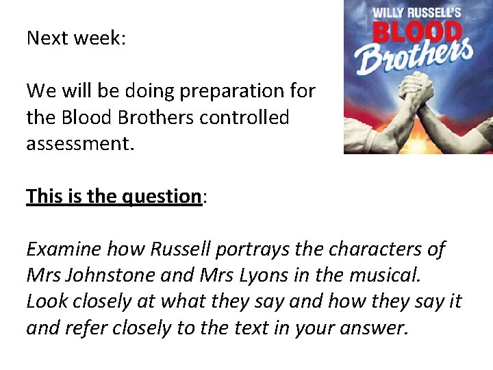 Next week: We will be doing preparation for the Blood Brothers controlled assessment. This