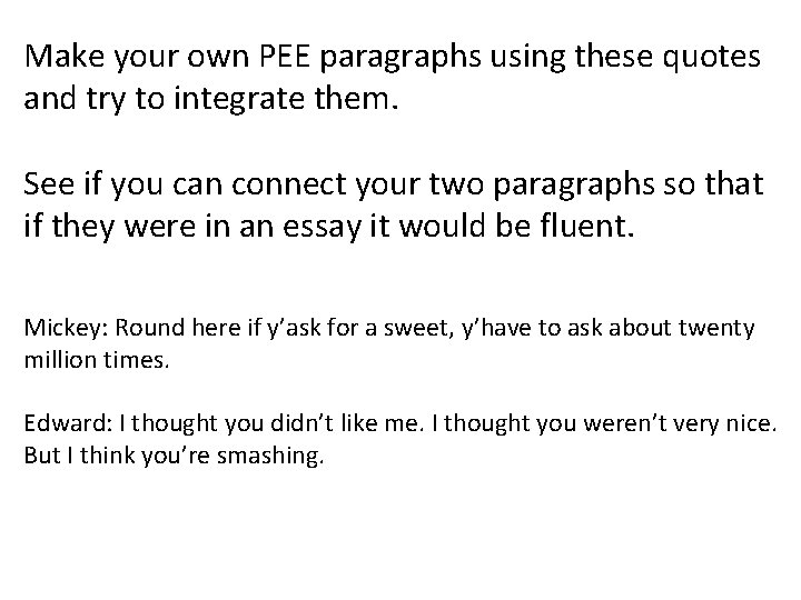 Make your own PEE paragraphs using these quotes and try to integrate them. See