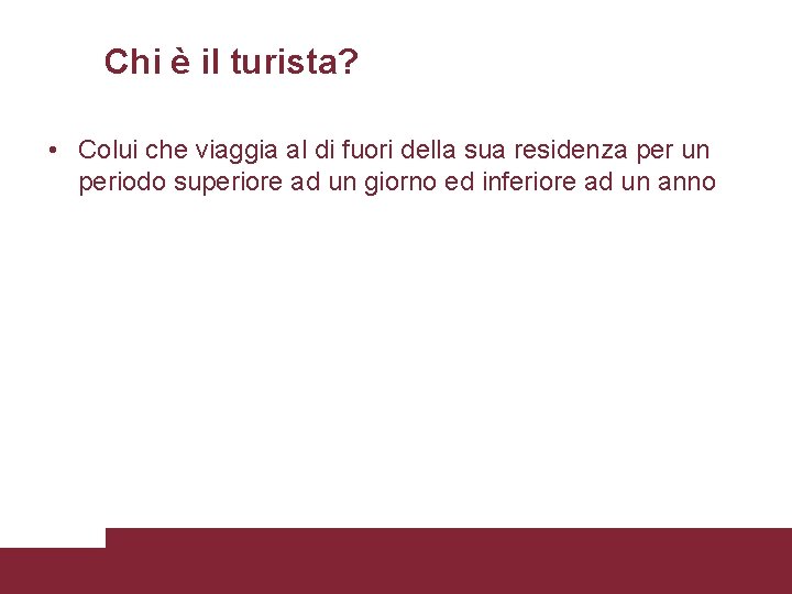 Chi è il turista? • Colui che viaggia al di fuori della sua residenza