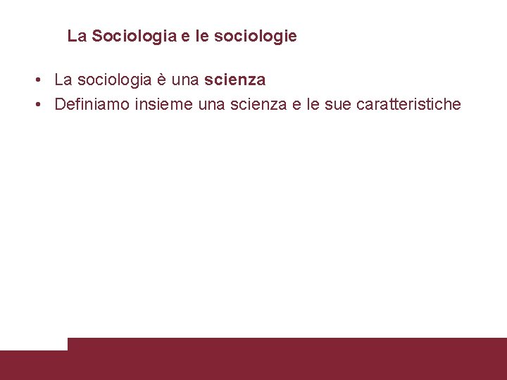 La Sociologia e le sociologie • La sociologia è una scienza • Definiamo insieme