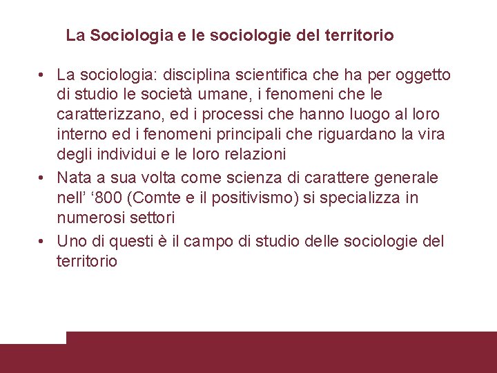La Sociologia e le sociologie del territorio • La sociologia: disciplina scientifica che ha