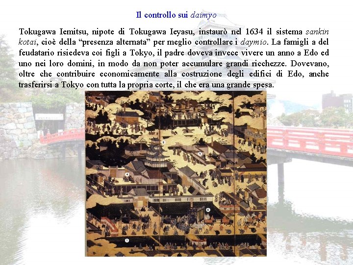 Il controllo sui daimyo Tokugawa Iemitsu, nipote di Tokugawa Ieyasu, instaurò nel 1634 il Il controllo sui daimyo Tokugawa Iemitsu, nipote di Tokugawa Ieyasu, instaurò nel 1634 il