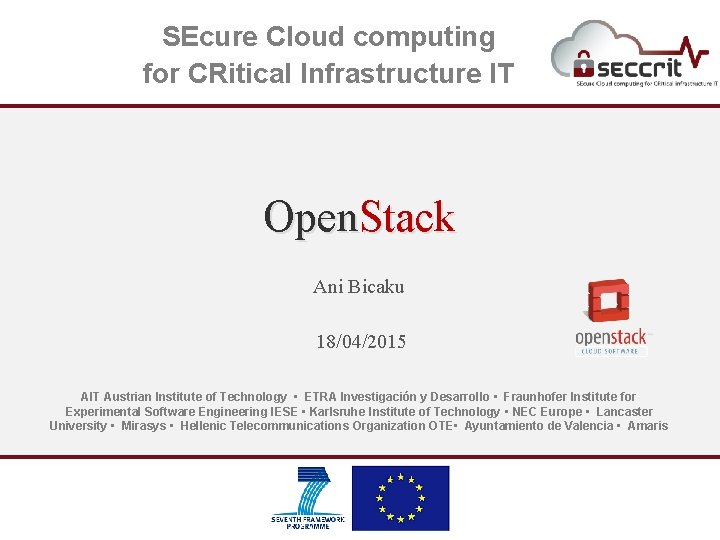 SEcure Cloud computing for CRitical Infrastructure IT Open. Stack Ani Bicaku 18/04/2015 AIT Austrian