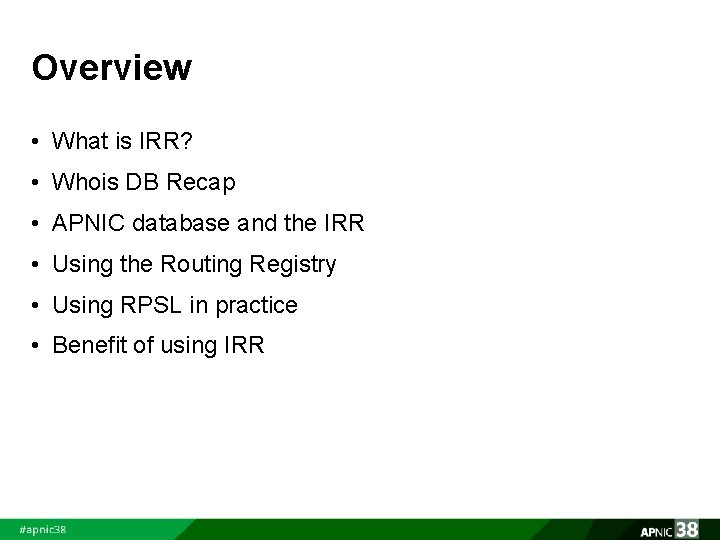 Overview • What is IRR? • Whois DB Recap • APNIC database and the