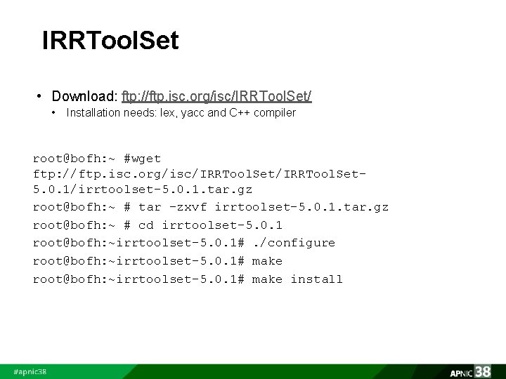 IRRTool. Set • Download: ftp: //ftp. isc. org/isc/IRRTool. Set/ • Installation needs: lex, yacc