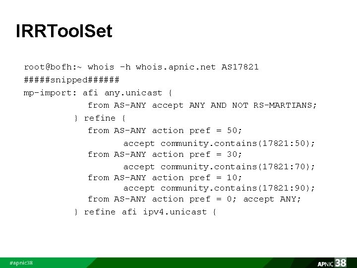 IRRTool. Set root@bofh: ~ whois –h whois. apnic. net AS 17821 #####snipped###### mp-import: afi