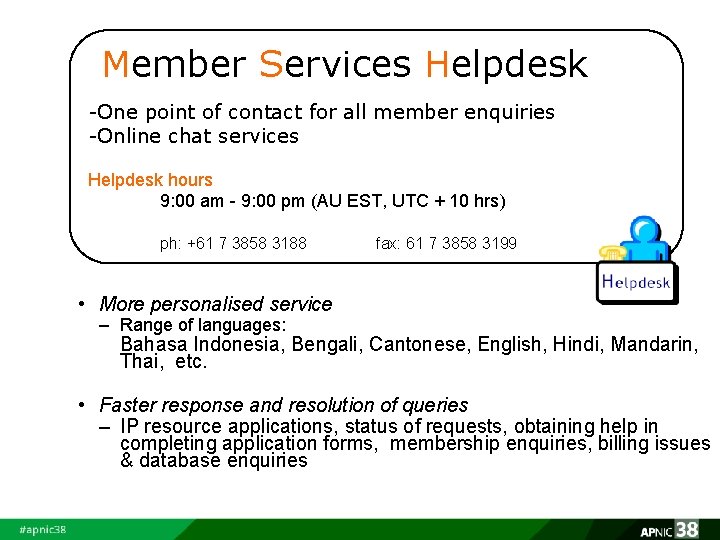 Member Services Helpdesk -One point of contact for all member enquiries -Online chat services