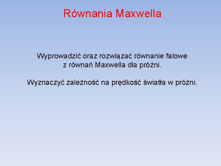 Równania Maxwella Wyprowadzić oraz rozwiązać równanie falowe z równań Maxwella dla próżni. Wyznaczyć zależność