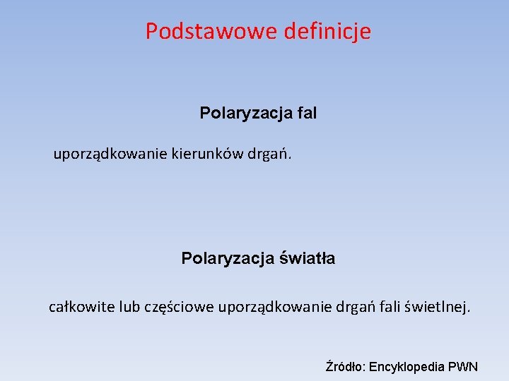 Podstawowe definicje Polaryzacja fal uporządkowanie kierunków drgań. Polaryzacja światła całkowite lub częściowe uporządkowanie drgań