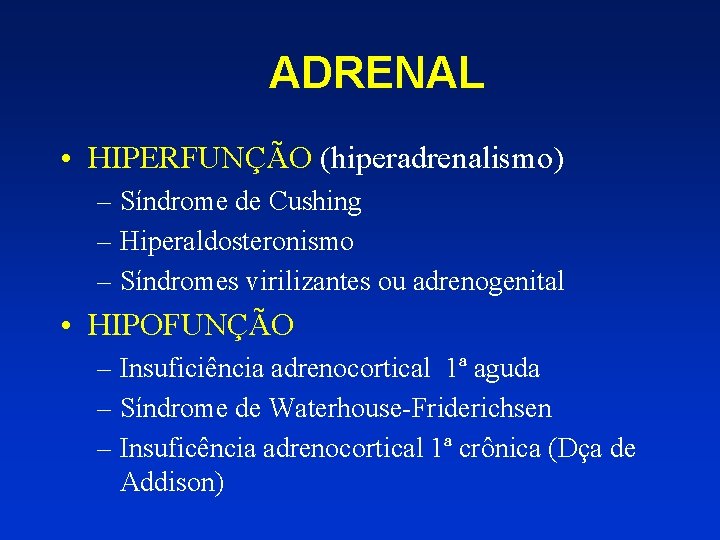 ADRENAL • HIPERFUNÇÃO (hiperadrenalismo) – Síndrome de Cushing – Hiperaldosteronismo – Síndromes virilizantes ou