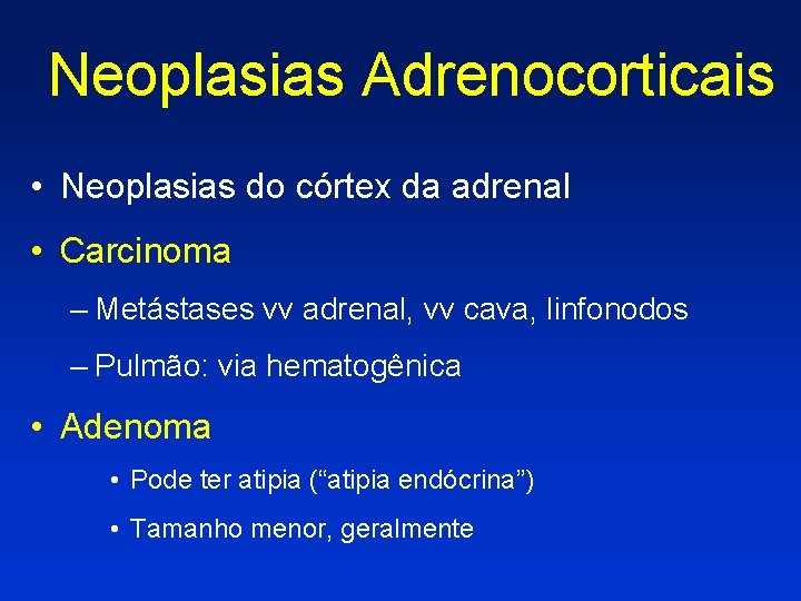 Neoplasias Adrenocorticais • Neoplasias do córtex da adrenal • Carcinoma – Metástases vv adrenal,