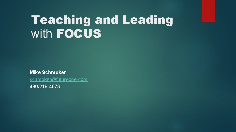 Teaching and Leading with FOCUS Mike Schmoker schmoker@futureone. com 480/219 -4673 