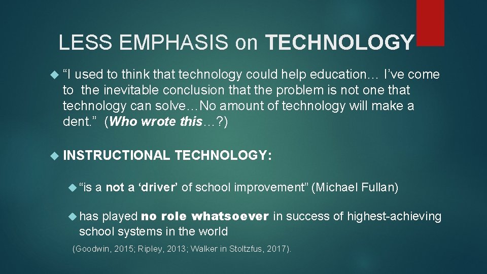 LESS EMPHASIS on TECHNOLOGY “I used to think that technology could help education… I’ve