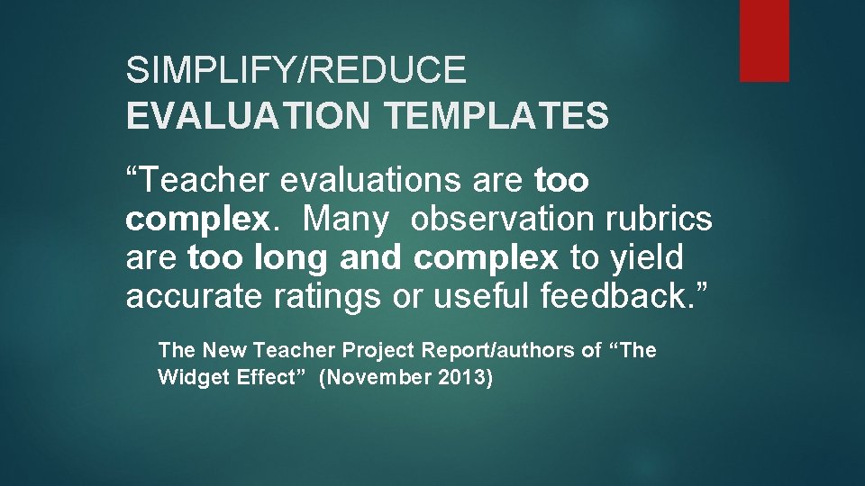 SIMPLIFY/REDUCE EVALUATION TEMPLATES “Teacher evaluations are too complex. Many observation rubrics are too long