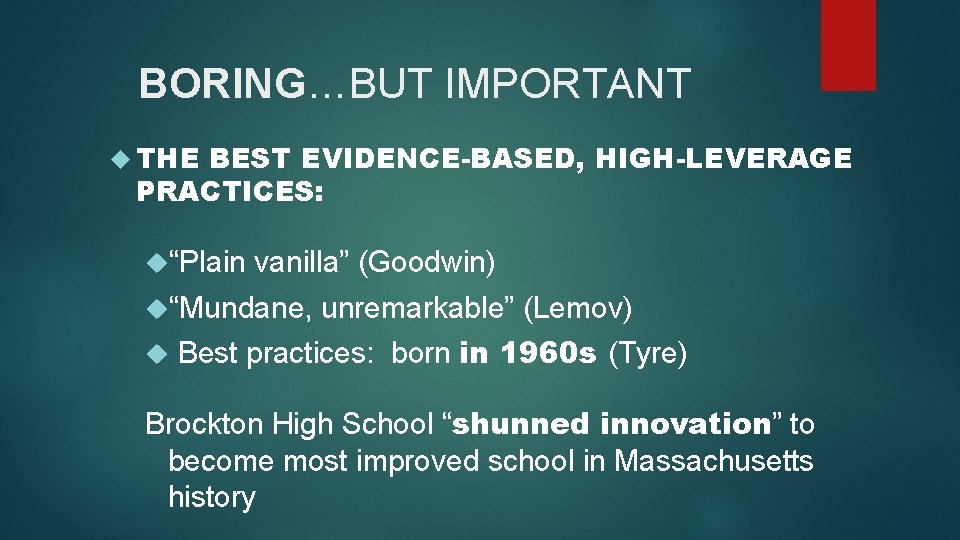  BORING…BUT IMPORTANT THE BEST EVIDENCE-BASED, HIGH-LEVERAGE PRACTICES: “Plain vanilla” (Goodwin) “Mundane, unremarkable” (Lemov)