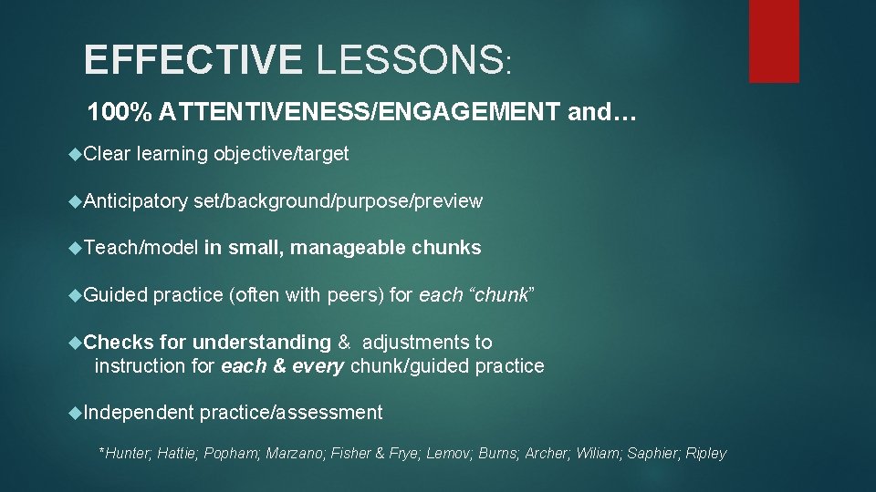 EFFECTIVE LESSONS: 100% ATTENTIVENESS/ENGAGEMENT and… Clearning objective/target Anticipatory set/background/purpose/preview Teach/model in small, manageable chunks