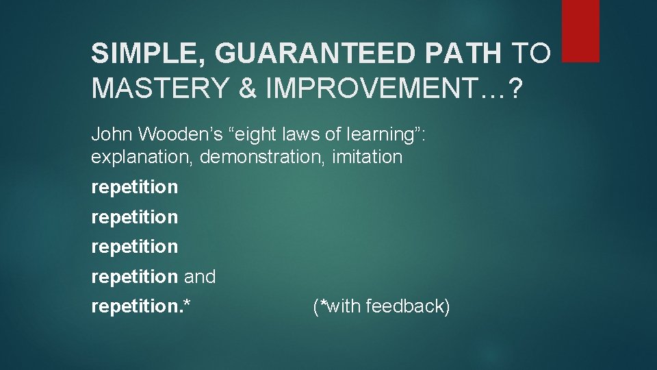 SIMPLE, GUARANTEED PATH TO MASTERY & IMPROVEMENT…? John Wooden’s “eight laws of learning”: explanation,