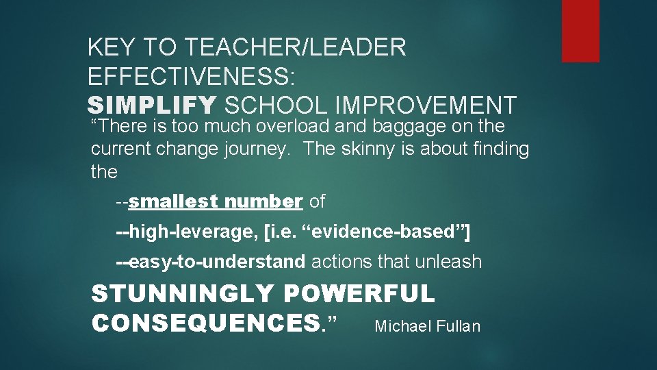 KEY TO TEACHER/LEADER EFFECTIVENESS: SIMPLIFY SCHOOL IMPROVEMENT “There is too much overload and baggage