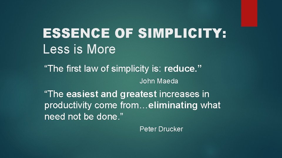 ESSENCE OF SIMPLICITY: Less is More “The first law of simplicity is: reduce. ”