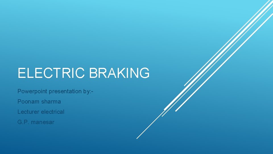 ELECTRIC BRAKING Powerpoint presentation by: Poonam sharma Lecturer electrical G. P. manesar 