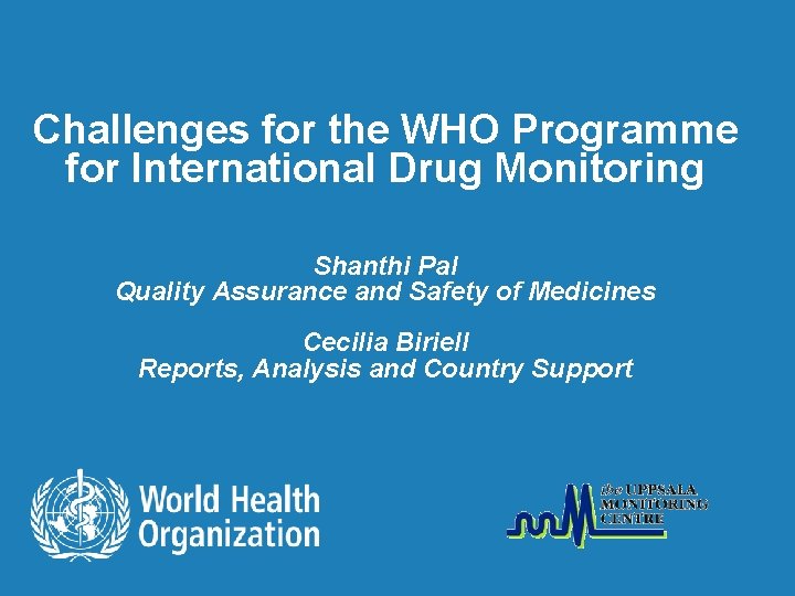 Challenges for the WHO Programme for International Drug Monitoring Shanthi Pal Quality Assurance and Challenges for the WHO Programme for International Drug Monitoring Shanthi Pal Quality Assurance and