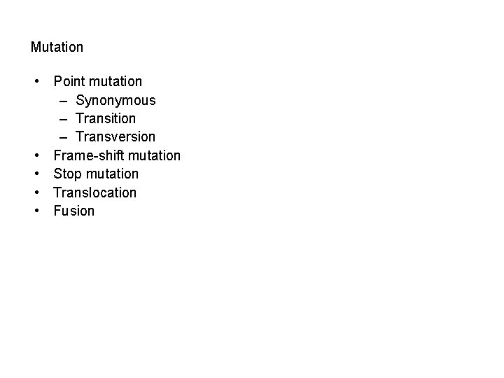 Mutation • Point mutation – Synonymous – Transition – Transversion • Frame-shift mutation •