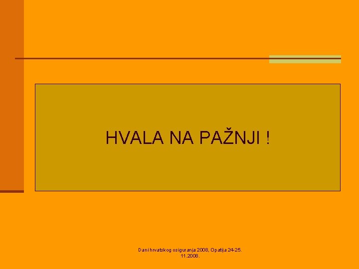 HVALA NA PAŽNJI ! Dani hrvatskog osiguranja 2008, Opatija 24 -25. 11. 2008. 