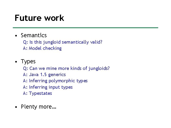 Future work • Semantics Q: Is this jungloid semantically valid? A: Model checking •