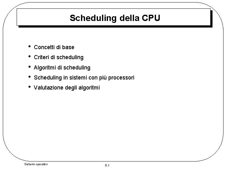 Scheduling della CPU • • • Concetti di base Criteri di scheduling Algoritmi di