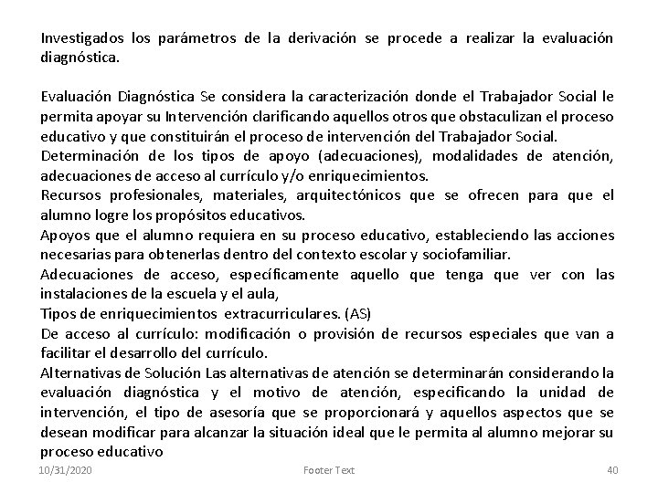 Investigados los parámetros de la derivación se procede a realizar la evaluación diagnóstica. Evaluación