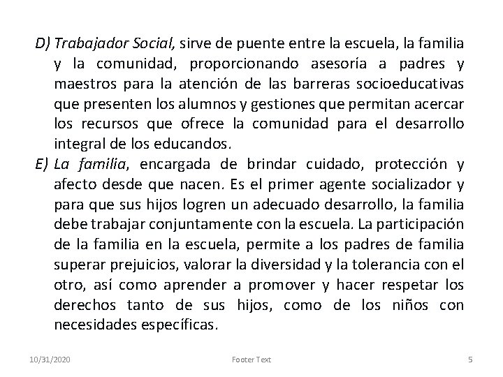 D) Trabajador Social, sirve de puente entre la escuela, la familia y la comunidad,