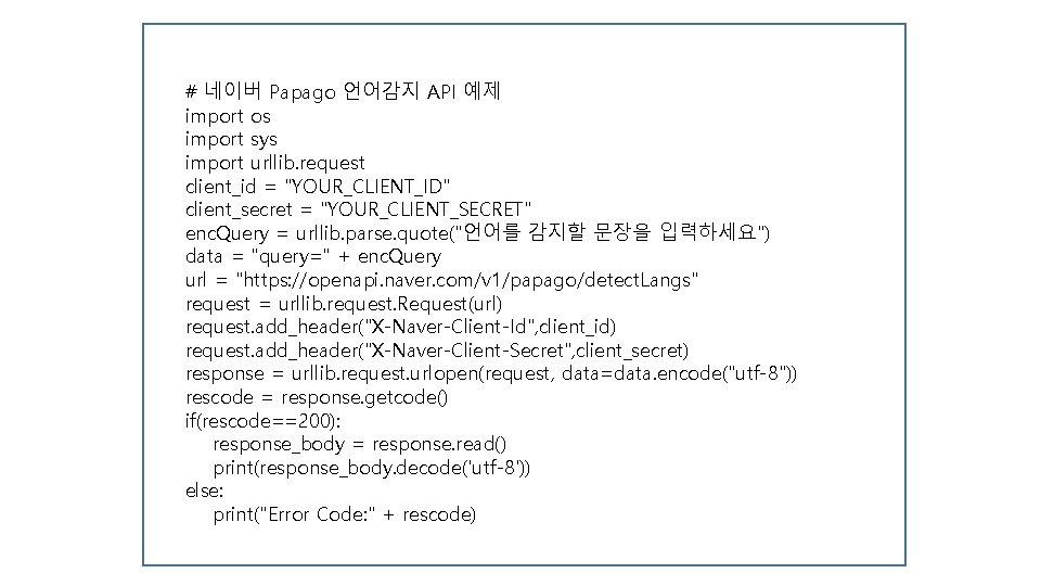 # 네이버 Papago 언어감지 API 예제 import os import sys import urllib. request client_id # 네이버 Papago 언어감지 API 예제 import os import sys import urllib. request client_id