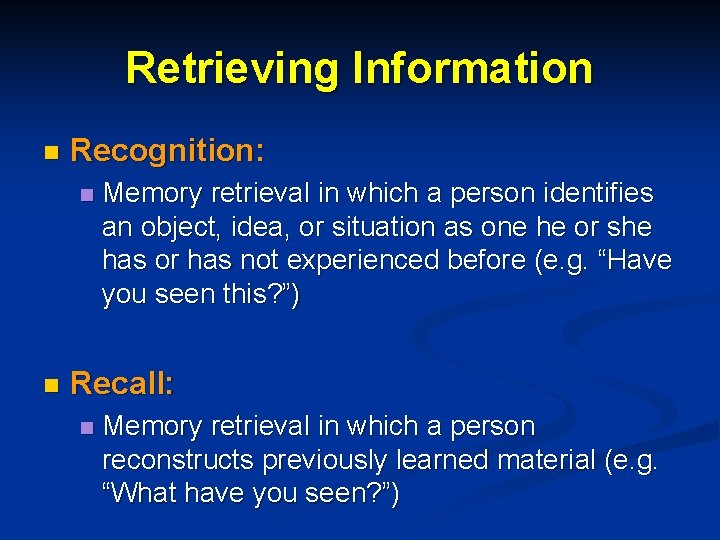 Retrieving Information n Recognition: n n Memory retrieval in which a person identifies an