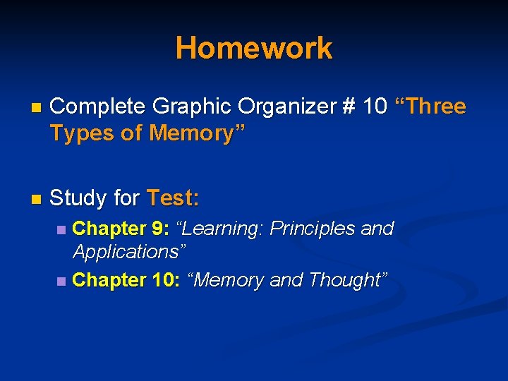 Homework n Complete Graphic Organizer # 10 “Three Types of Memory” n Study for