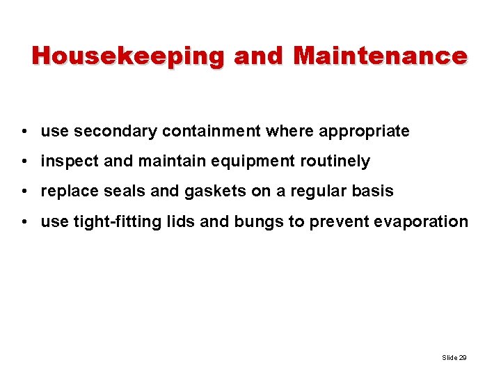 Housekeeping and Maintenance • use secondary containment where appropriate • inspect and maintain equipment