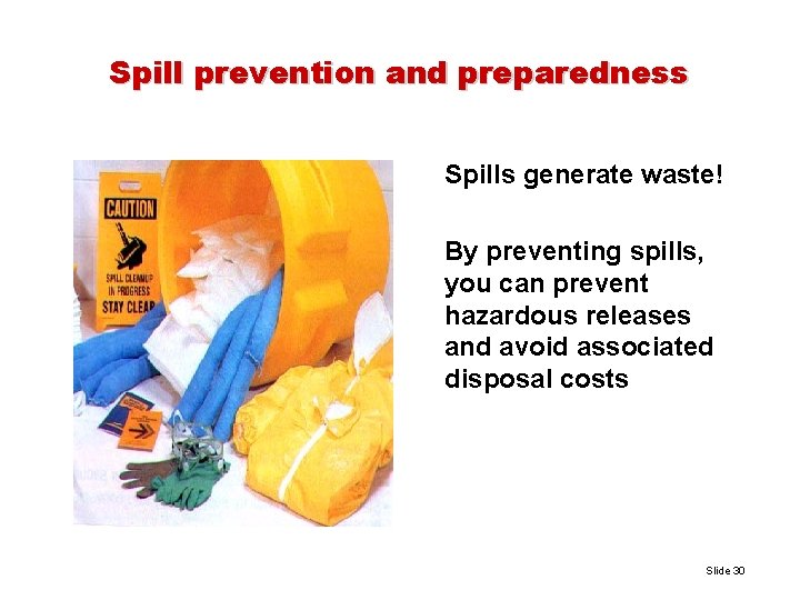 Spill prevention and preparedness Spills generate waste! By preventing spills, you can prevent hazardous